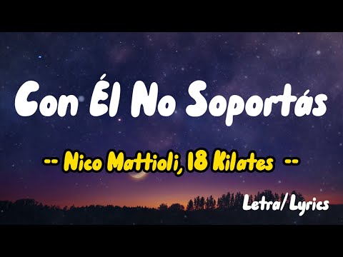 Nico Mattioli, 18 Kilates - Con Él No Soportás ( Letras / Lyrics )