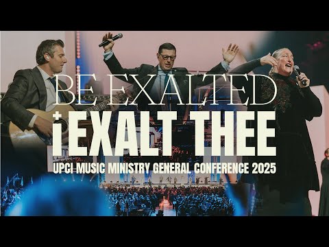 Be Exalted + I Exalt Thee - UPCI General Conference 2025