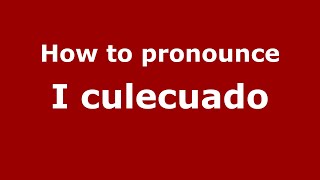 How to pronounce I Culecuado