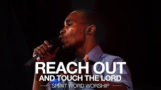 Reach out and Touch the Lord - Spirit Word Worship