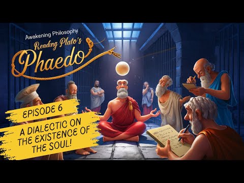 Phaedo and Socrates' Philosophy Episode 6 : Dialectic on The Existence of The Soul!