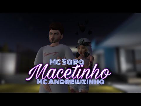 Macetinho/MC Sara e MC Andrewzinho(Avakin Life)
