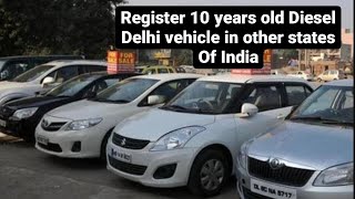 Can you register 10 year old Delhi diesel car in other state ?