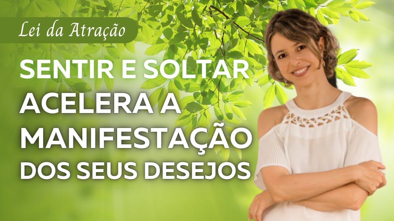 Sentir e Soltar Acelera a Manifestação dos Seus Desejos