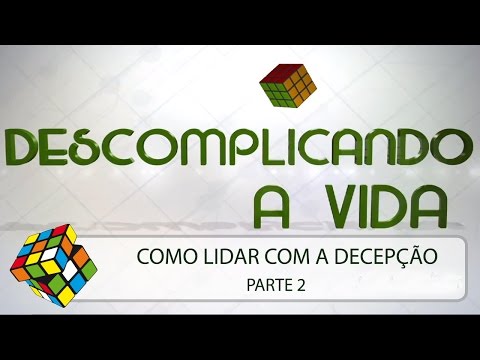 Descomplicando a Vida: Como lidar com a decepção - Parte 2/3 (12/07/2014)