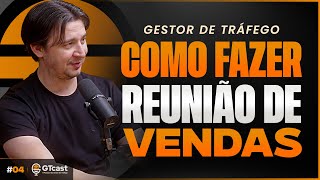 GTCast #4 | GESTOR DE TRÁFEGO: COMO FAZER UMA REUNIÃO DE VENDAS IMPECÁVEL P/ FECHAR MUITOS CONTRATOS