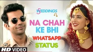 Na Chah Ke Bhi whatsapp status | 5 Weddings | Nargis Fakhri, Rajkummar Rao | Vishal Mishra |