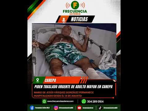 🚨 ¡FAMILIA PIDE TRASLADO URGENTE DE ADULTO MAYOR EN CAREPA!