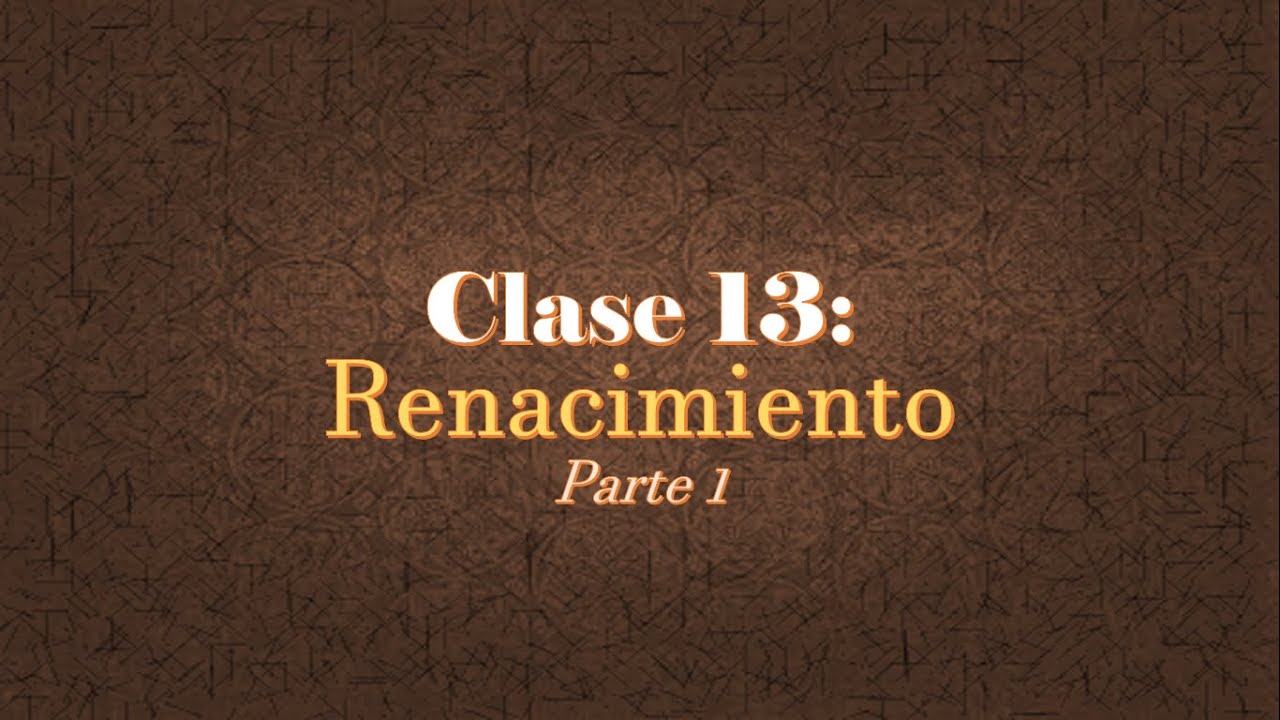 Clase 13: Renacimiento (Parte 1)
