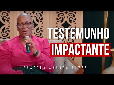Testemunho Impactante - Pastora Sandra Alves
