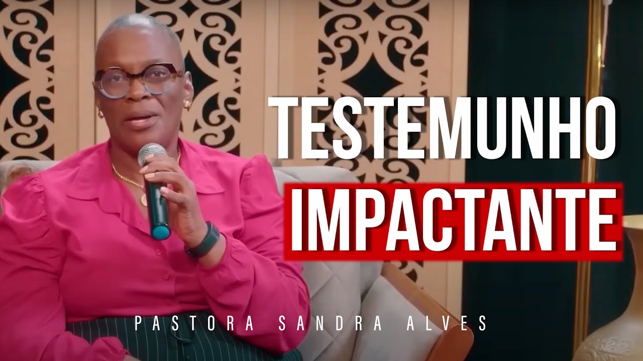 Testemunho Impactante - Pastora Sandra Alves