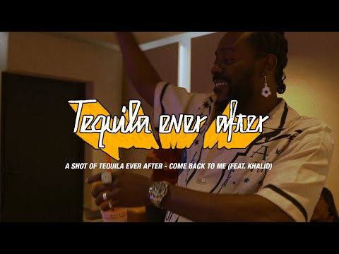 A Shot Of Tequila Ever After - Come Back To Me (Feat. Khalid)