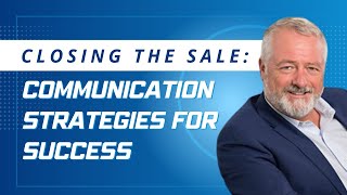 Closing the Sale: Communication Strategies for Success