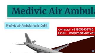 Medivic Air Ambulance in Patna and Delhi-Get the Best Opportunity