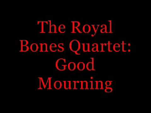 The Royal Bones Quartet: Good Mourning