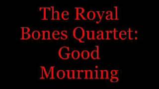 The Royal Bones Quartet: Good Mourning