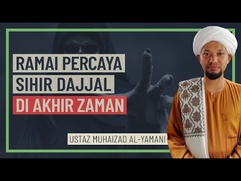 Ustaz Muhaizad Al-Yamani - Ramai Percaya Sihir Dajjal Di Akhir Zaman