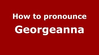 How to pronounce Georgeanna