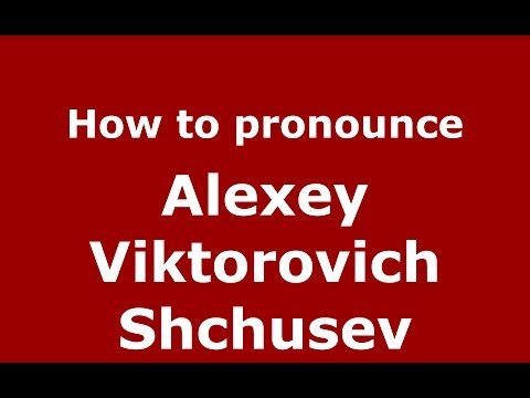 How to pronounce Alexey Viktorovich Shchusev (Russian/Russia) - PronounceNames.com