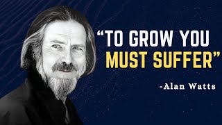 TO GROW YOU MUST SUFFER - Alan Watts Motivation
