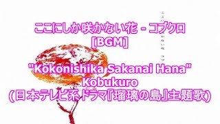 ここにしか咲かない花 - コブクロ[BGM]Kokonishika Sakanai Hana - Kobukuro(日本テレビ系ドラマ『瑠璃の島』主題歌)