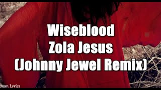Wiseblood - Zola Jesus &amp; Johnny Jewel Remix (lyrics)