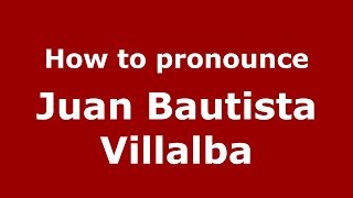 How to pronounce Juan Bautista Villalba