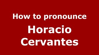 How to pronounce Horacio Cervantes