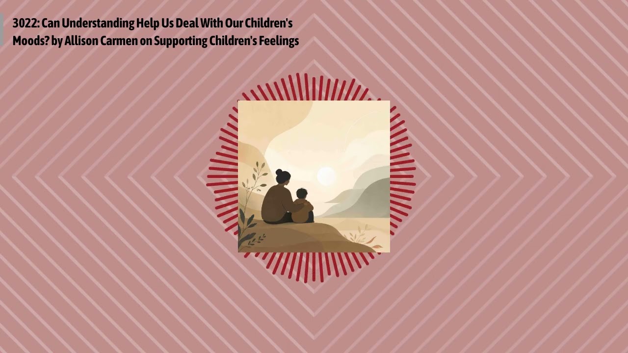 3022: Can Understanding Help Us Deal With Our Children's Moods? by Allison Carmen on Supporting...