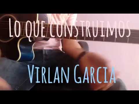 Lo Que Construimos - Virlan Garcia