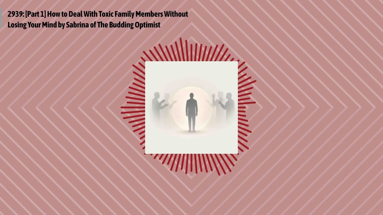 2939: [Part 1] How to Deal With Toxic Family Members Without Losing Your Mind by Sabrina of The...