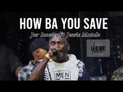 How Ba You Save_Jnr Insects Ft Jessie Matale