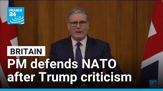 UK PM calls NATO world's 'most effective military alliance' after Trump criticism • FRANCE 24
