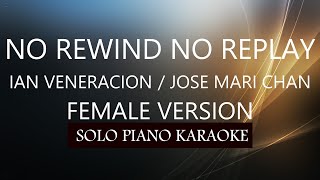 NO REWIND NO REPLAY ( FEMALE VERSION ) ( IAN VENERACION ) PH KARAOKE PIANO by REQUEST (COVER_CY)
