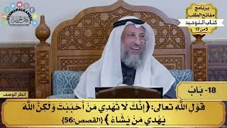 18 - شرح كتاب التوحيد - قول الله تعالى (إنك لا تهدي من أحببت ولكن...) - مفاتح الطلب - عثمان الخميس