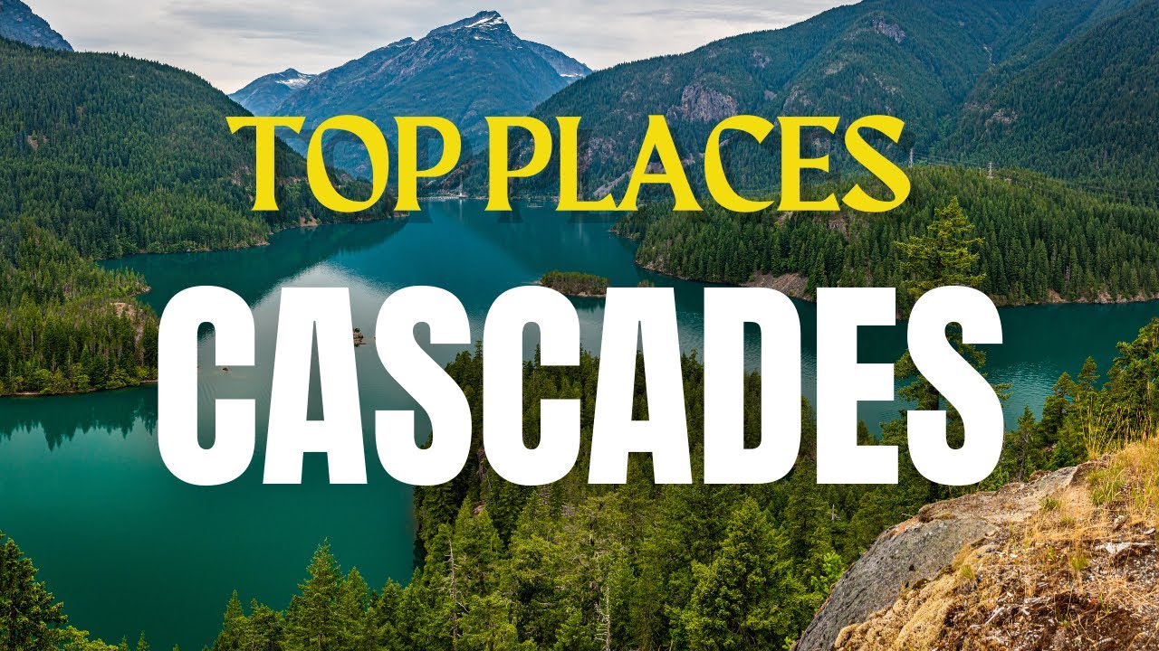 Top 12 Places to see in the Cascade Range!