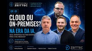 Cloud, On-Premise ou Híbrido na Era da IA? | Conecte-se com a Zeittec #01