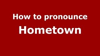 How to pronounce Hometown
