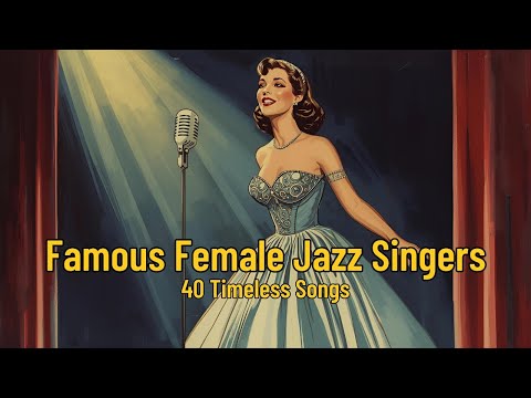 Famous Female Jazz Singers - 40 Timeless Songs [Female Vocal Jazz, Jazz Classics, Vintage Jazz]