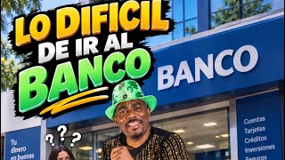Los difícil de ir al banco 