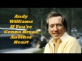 Andy Williams........If You're Conna Break Another Heart.