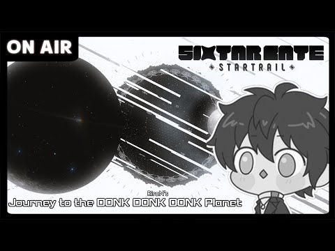 [ON AIR] Journey to the DONK DONK DONK (RiraN's) Planet on SIXTAR GATE STARTRAIL (2023.05.01)