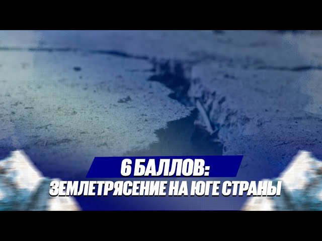 6 баллов: землетрясение на юге страны