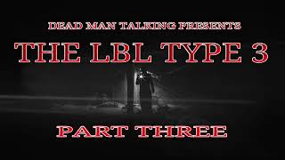 The LBL Type 3|Part Three|By:Dead Man Talking| #DMT