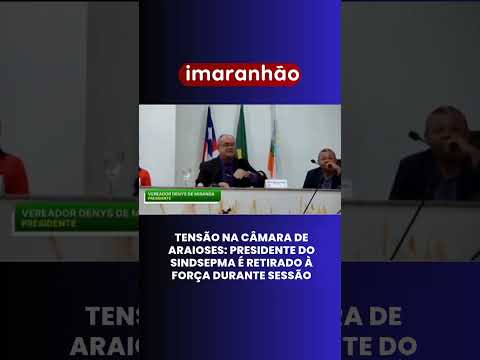 Tensão na Câmara de Araioses: presidente do Sindsepma é retirado à força durante sessão