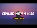 Sealed With A Kiss (Lirik Terjemahan) - Cover Tiktok