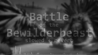 Battle of the Bewilderbeast (slowed + reverb)