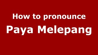 How to pronounce Paya Melepang