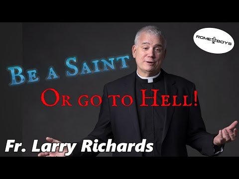 Be a Saint or Go to Hell!  Fr Larry Richards