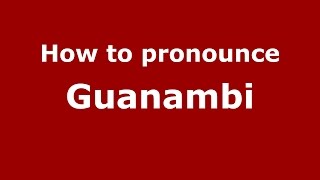 How to pronounce Guanambi
